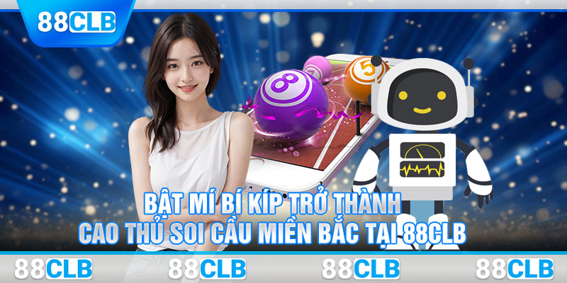 Bật Mí Bí Kíp Trở Thành Cao Thủ Soi Cầu Miền Bắc Tại 88CLB