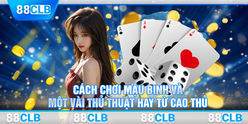 Cách Chơi Mậu Binh Và Một Vài Thủ Thuật Hay Từ Cao Thủ