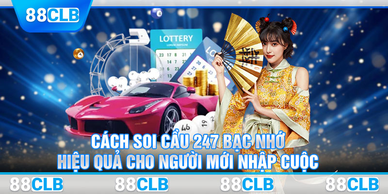 Cách Soi Cầu 247 Bạc Nhớ Hiệu Quả Cho Người Mới Nhập Cuộc