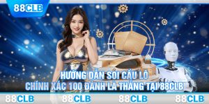 Hướng Dẫn Soi Cầu Lô Chính Xác 100 Đánh Là Thắng Tại 88CLB