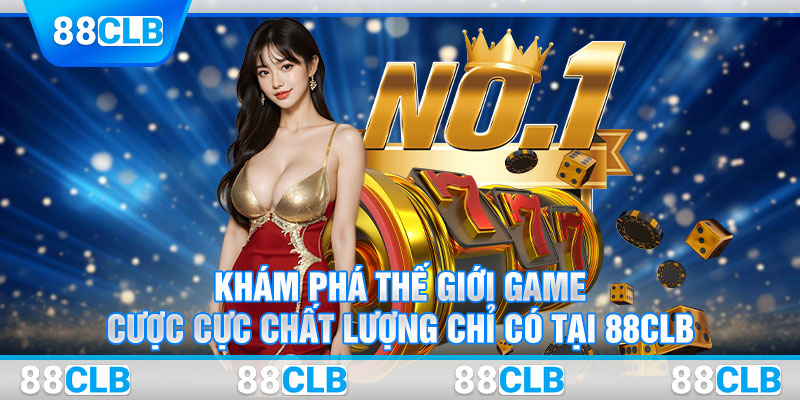 Khám phá thế giới game cược cực chất lượng chỉ có tại 88CLB