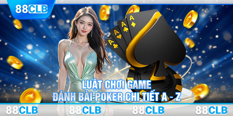 Luật chơi game đánh bài Poker chi tiết A → Z