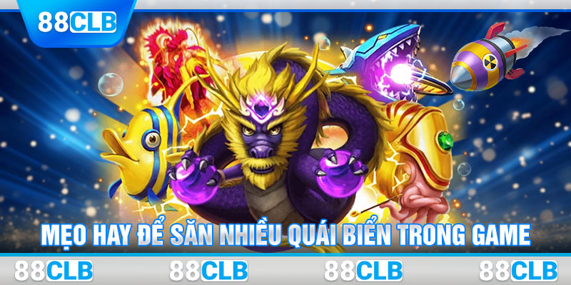 Mẹo hay để săn nhiều quái biển trong game