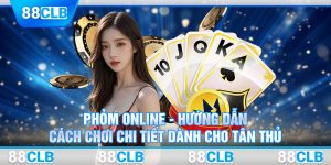 Phỏm Online - Hướng Dẫn Cách Chơi Chi Tiết Dành Cho Tân Thủ