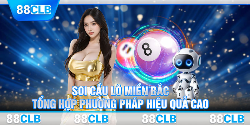 Soi Cầu Lô Miền Bắc: Tổng Hợp Phương Pháp Hiệu Quả Cao