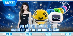 Soi Cầu VIP 4 Số Là Gì? Các Bí Kíp Hay Từ Cao Thủ Lâu Năm