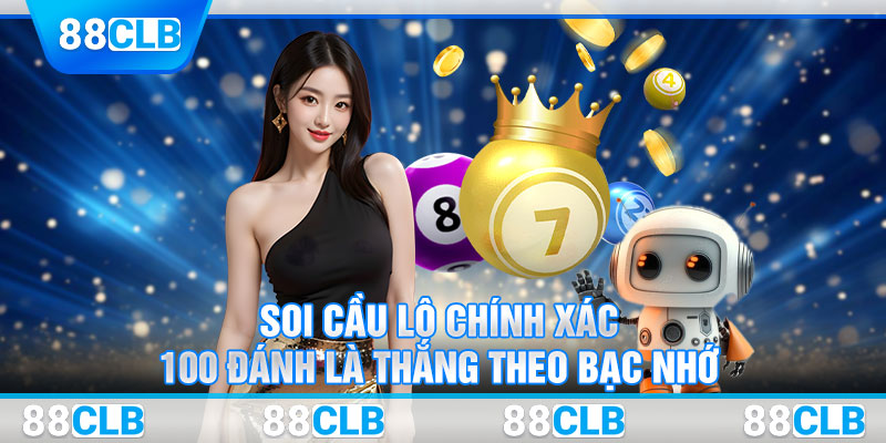 Soi cầu lô chính xác 100 đánh là thắng theo bạc nhớ