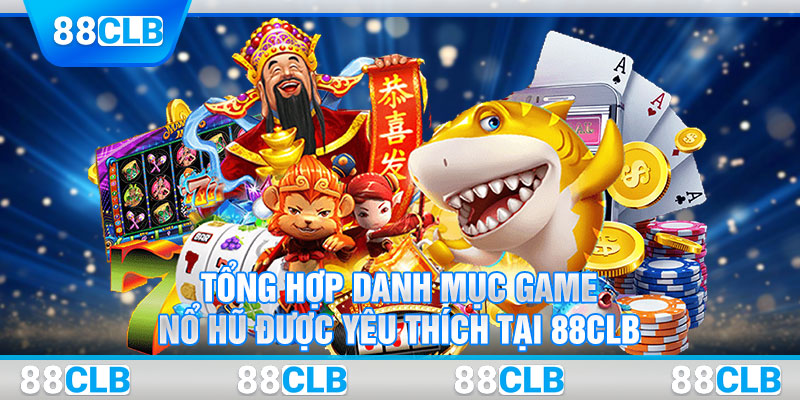 Tổng hợp danh mục game nổ hũ được yêu thích tại 88CLB