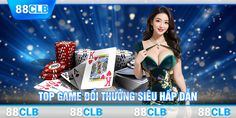 Top game đổi thưởng siêu hấp dẫn